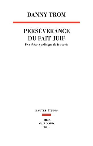 Persévérance du fait juif - Une théorie politique de la survie - Danny Trom - Editions du Seuil