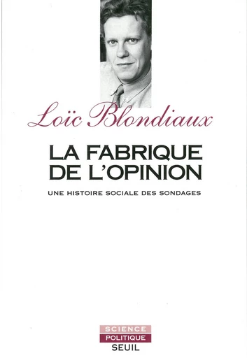 La Fabrique de l'opinion. Une histoire sociale des sondages - Loïc Blondiaux - Seuil