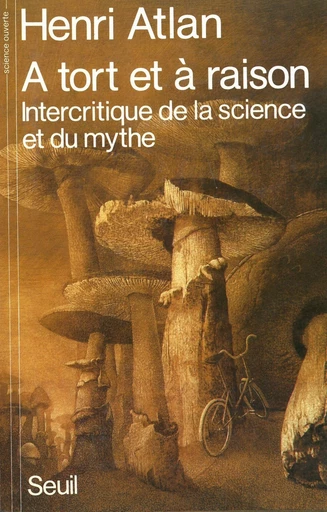 A tort et à raison. Intercritique de la science et du mythe - Henri Atlan - Editions du Seuil