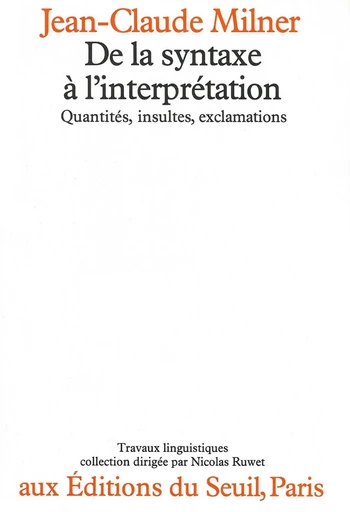 De la syntaxe à l'interprétation - Quantités, insultes, exclamations - Jean-Claude Milner - Editions du Seuil