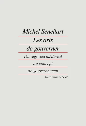 Les Arts de gouverner. Du "regimen" médiéval au concept de gouvernement - Michel Senellart - Editions du Seuil