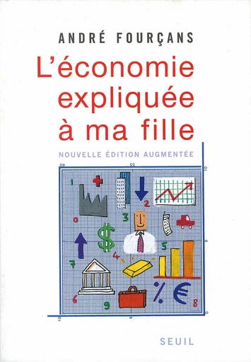 L'économie expliquée à ma fille - André Fourçans - Editions du Seuil