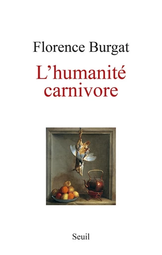 L'Humanité carnivore - Florence Burgat - Editions du Seuil