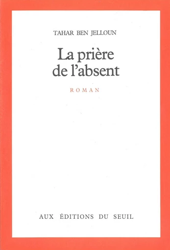 La Prière de l'absent - Tahar Ben Jelloun - Seuil