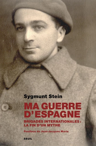 Ma guerre d'Espagne. Brigades internationales : la fin d'un mythe - Sygmunt Stein - Editions du Seuil