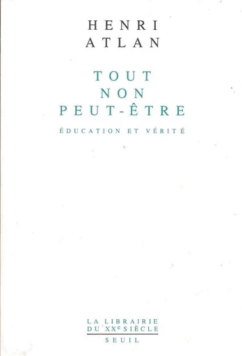 Tout, non, peut-être. Education et vérité - Henri Atlan - Editions du Seuil