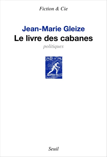 Le Livre des cabanes - Jean-Marie Gleize - Editions du Seuil