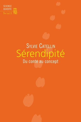 Sérendipité. Du conte au concept - Sylvie Catellin - Editions du Seuil