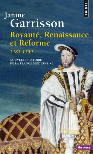 Royauté, Renaissance et Réforme (1483-1559) - Janine Garrisson - Editions du Seuil