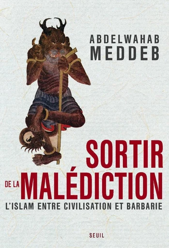 Sortir de la malédiction . L'islam entre civilisation et barbarie - Abdelwahab Meddeb - Editions du Seuil