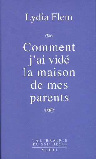 Comment j'ai vidé la maison de mes parents - Lydia Flem - Editions du Seuil