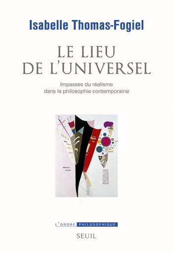 Le Lieu de l'universel. Impasses du réalisme dans la philosophie contemporaine - Isabelle Thomas-Fogiel - Editions du Seuil