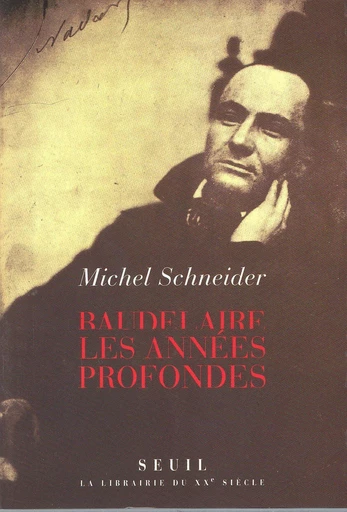 Baudelaire. Les années profondes - Michel Schneider - Editions du Seuil