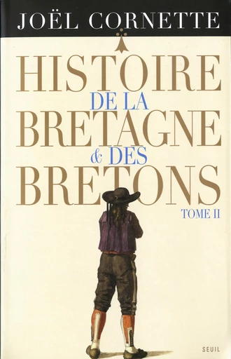 Histoire de la Bretagne et des Bretons t2. Des Lumières au XXIe siècle - Joël Cornette - Editions du Seuil