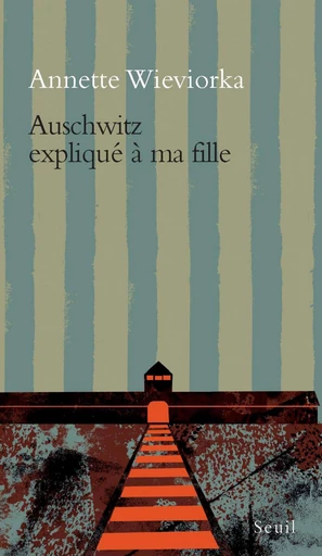 Auschwitz expliqué à ma fille - Annette Wieviorka - Editions du Seuil