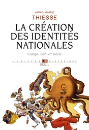 La Création des identités nationales . Europe, XVIIIe-XXe siècle