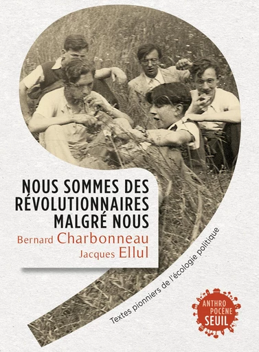 Nous sommes des révolutionnaires malgré nous. Textes pionniers de l'écologie politique - Bernard Charbonneau, Jacques Ellul - Editions du Seuil