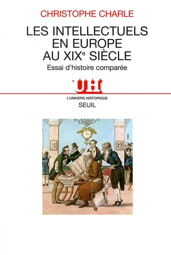 Les Intellectuels en Europe au XIXe siècle. Essai d'histoire comparée - Christophe Charle - Editions du Seuil