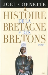 Histoire de la Bretagne et des Bretons T1. Des âges obscurs au règne de Louis XIV