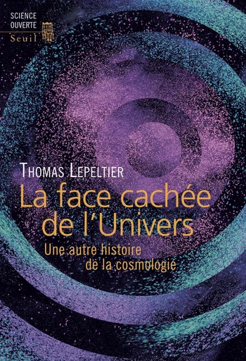 La Face cachée de l'Univers. Une autre histoire de la cosmologie - Thomas Lepeltier - Editions du Seuil