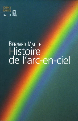 Histoire de l'arc-en-ciel - Bernard Maitte - Editions du Seuil