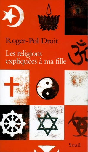 Les Religions expliquées à ma fille - Roger-Pol Droit - Editions du Seuil