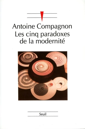 Les Cinq Paradoxes de la modernité - Antoine Compagnon - Editions du Seuil