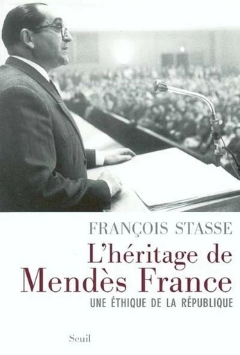 L'Héritage de Mendès France. Une éthique de la République - François Stasse - Editions du Seuil