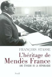 L'Héritage de Mendès France. Une éthique de la République