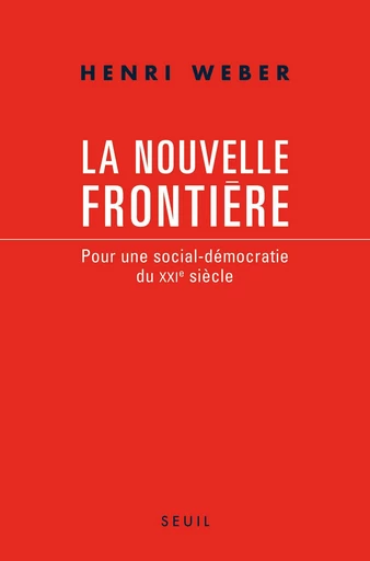 La Nouvelle Frontière. Pour une social-démocratie du XXIe siècle - Henri Weber - Editions du Seuil