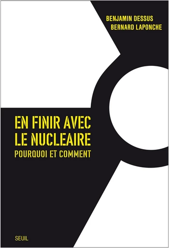 En finir avec le nucléaire. Pourquoi et comment - Bernard Laponche, Benjamin Dessus - Editions du Seuil