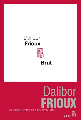 Brut - Dalibor Frioux - Editions du Seuil