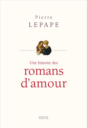 Une histoire des romans d'amour - Pierre Lepape - Editions du Seuil