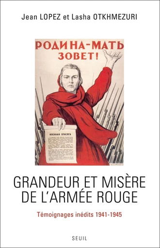 Grandeur et Misère de l'Armée rouge. Témoignages inédits (1941-1945) - Lasha OTKHMEZURI, Jean LOPEZ - Editions du Seuil