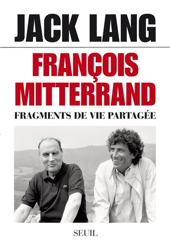 François Mitterrand. Fragments de vie partagée - Jack Lang - Editions du Seuil