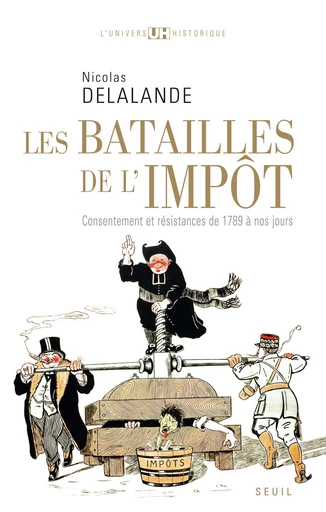 Les Batailles de l'impôt. Consentement et résistances de 1789 à nos jours - Nicolas Delalande - Editions du Seuil