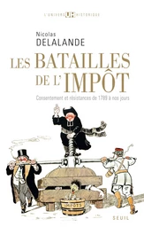 Les Batailles de l'impôt. Consentement et résistances de 1789 à nos jours