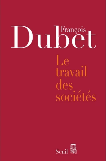 Le Travail des sociétés - François Dubet - Editions du Seuil