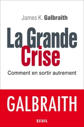 La Grande Crise. Comment en sortir autrement