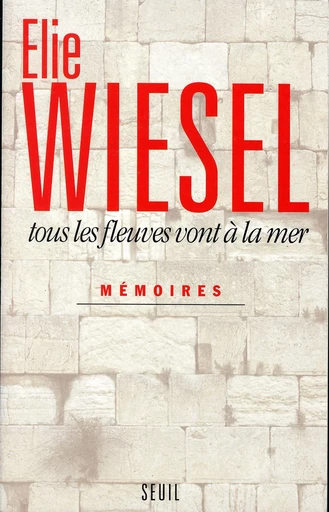 Tous les fleuves vont à la mer. Mémoires - Elie Wiesel - Editions du Seuil