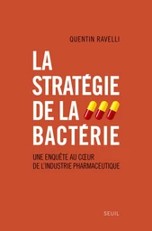 La Stratégie de la bactérie. Une enquête au coeur de l'industrie pharmaceutique