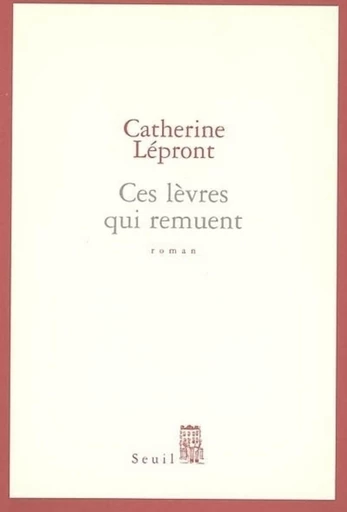 Ces lèvres qui remuent - Catherine Lépront - Editions du Seuil