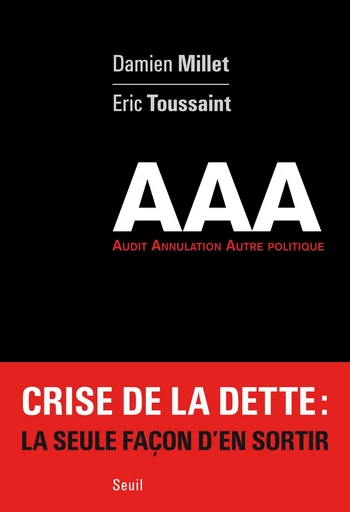 Triple AAA. Audit. Annulation. Autre politique - Damien Millet, Eric Toussaint - Editions du Seuil