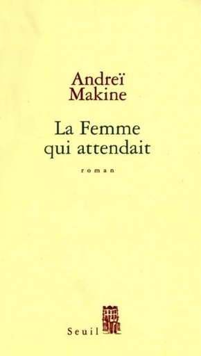 La Femme qui attendait - Andreï Makine - Editions du Seuil