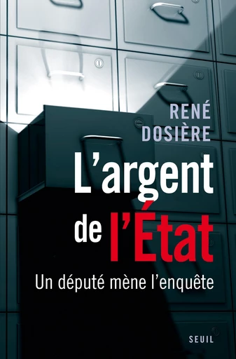 L'Argent de l'Etat. Un député mène l'enquête - René Dosière - Editions du Seuil