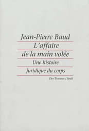 L'affaire de la main volée - Une histoire juridique du corps