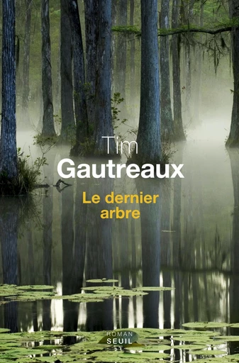 Le Dernier Arbre - Tim Gautreaux - Editions du Seuil