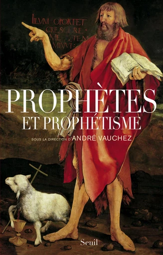 Prophètes et prophétisme - André Vauchez, Jean-Robert Armogathe, Sylvie Barnay, Jean-pierre Bastian, Philippe Boutry, Pierre Gibert, Valerio Petrarca, Isabelle Richet - Editions du Seuil