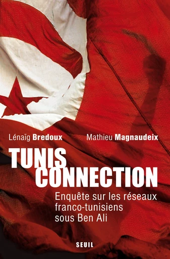 Tunis Connection. Enquête sur les réseaux franco-tunisiens sous Ben Ali - Lénaïg Bredoux, Mathieu Magnaudeix - Editions du Seuil