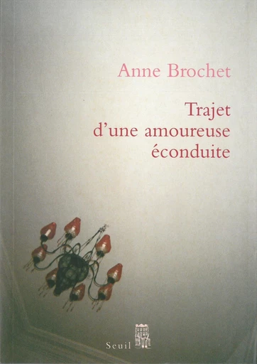 Trajet d'une amoureuse éconduite - Anne Brochet - Editions du Seuil